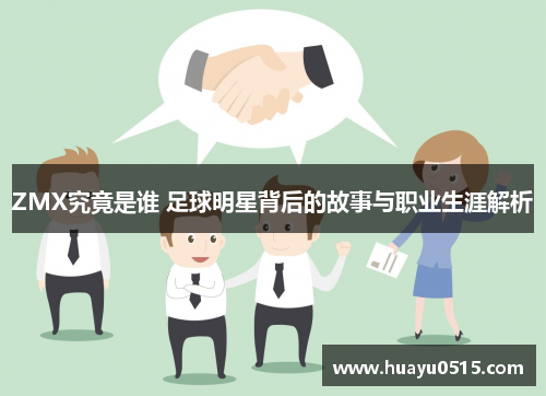 ZMX究竟是谁 足球明星背后的故事与职业生涯解析